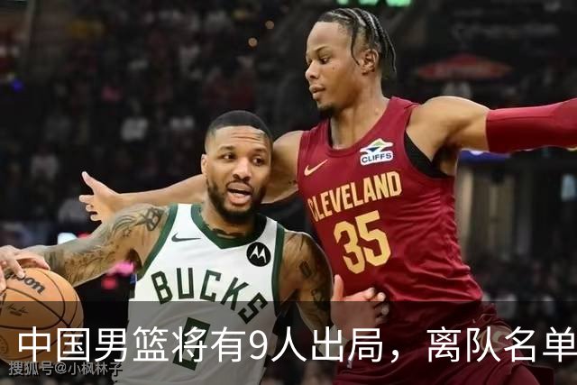 中国男篮将有9人出局，离队名单呼之欲出：北京、广东各1人